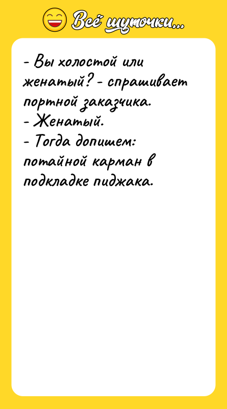 - Вы холостой или женатый? - спрашивает портной заказчика. -