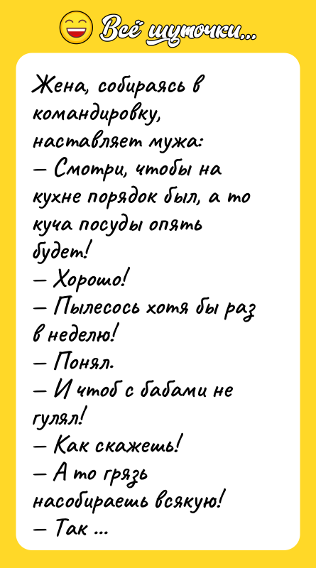 Жена, собираясь в командировку, наставляет мужа:<br/>— Смотри, чтобы на кухне