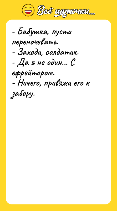 - Бабушка, пусти переночевать. - Заходи, солдатик. - Да я
