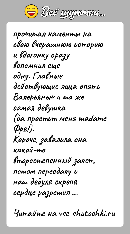 История: прочитал каменты на свою вчерашнюю историю и вдогонку сразу вспомнил ещеодну. Главные действующие лица опять Валерьяныч и та же самая