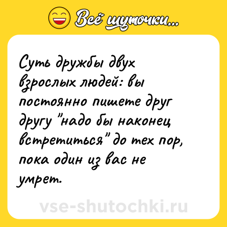 Шутка: Суть дружбы двух взрослых людей: вы постоянно пишете друг другу 