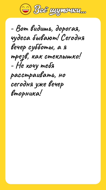 - Вот видишь, дорогая, чудеса бывают! Сегодня вечер субботы, а