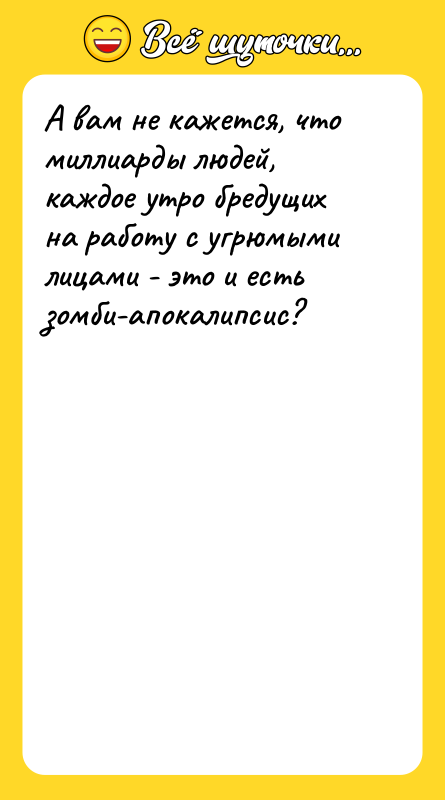 А вам не кажется, что миллиарды людей, каждое утро бредущих