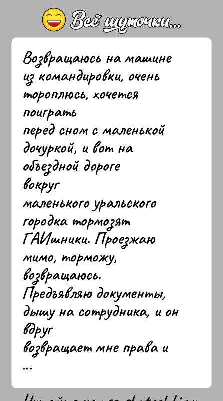История: Возвращаюсь на машине из командировки, очень тороплюсь, хочется поигратьперед сном с маленькой дочуркой, и вот на объездной дороге вокругмаленького уральского