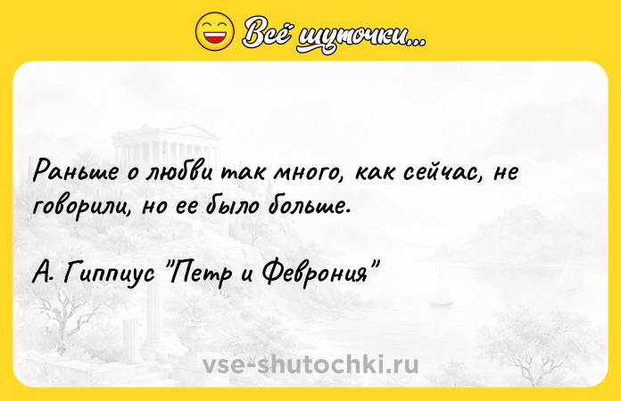 Цитата: Раньше о любви так много, как сейчас, не говорили, но ее было больше. А. Гиппиус Петр и Феврония