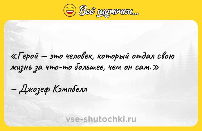Цитата: Герой это человек, который отдал свою жизнь за что-то большее, чем он сам.Джозеф Кэмпбелл