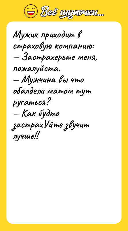 Мужик приходит в страховую компанию: Застрахерьте меня, пожалуйста.