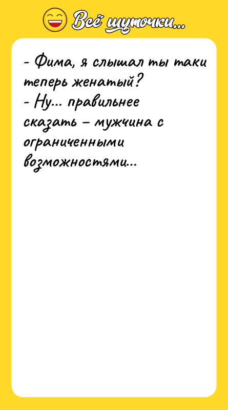 - Фима, я слышал ты таки теперь женатый?  