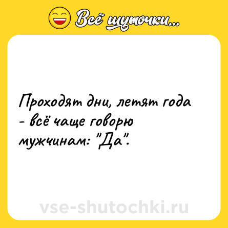 Шутка: Проходят дни, летят года - всё чаще говорю мужчинам: 