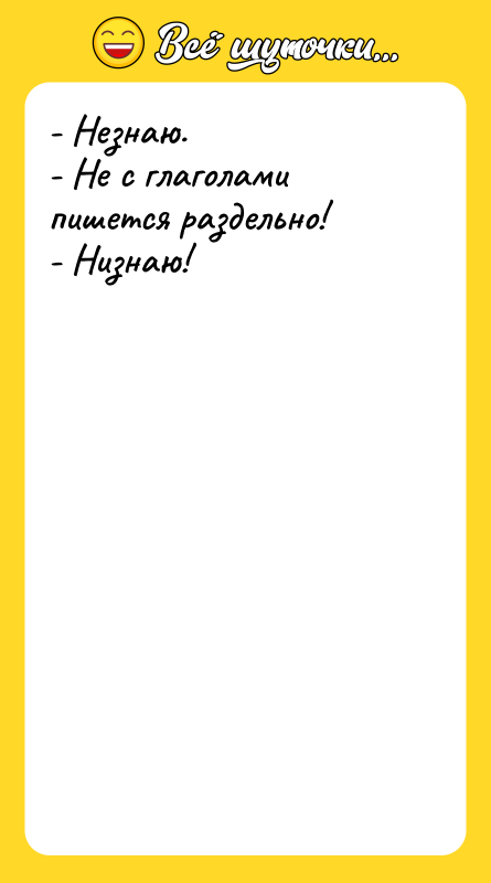 - Незнаю. - Не с глаголами пишется раздельно! - Низнаю!