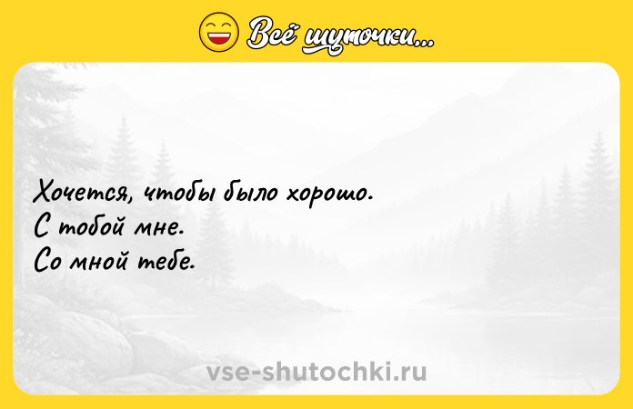 Цитата: Хочется, чтобы было хорошо.С тобой мне. Со мной тебе.