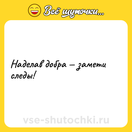 Шутка: Наделав добра — замети следы!
