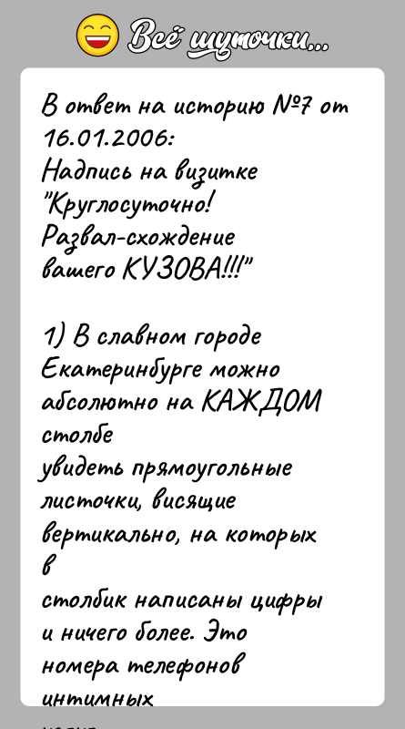 История: В ответ на историю 7 от 16.01.2006:Надпись на визитке Круглосуточно!Развал-схождение вашего КУЗОВА!!! 1) В славном городе Екатеринбурге можно абсолютно на КАЖДОМ