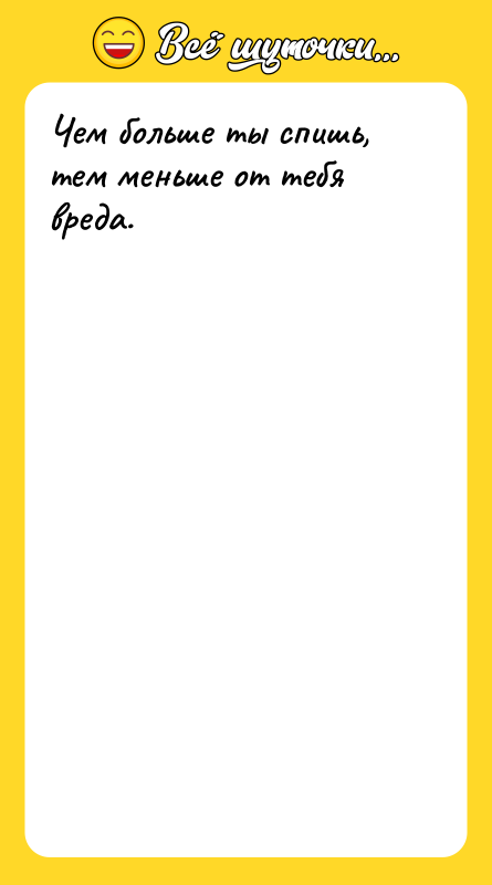 Чем больше ты спишь, тем меньше от тебя вреда.