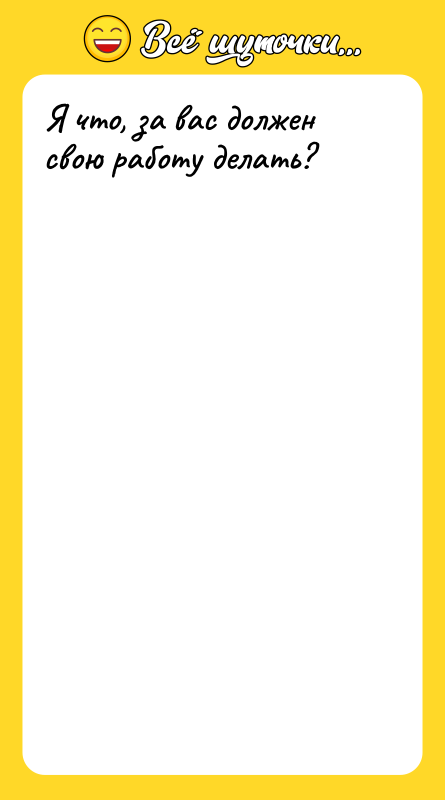 Я что, за вас должен свою работу делать?