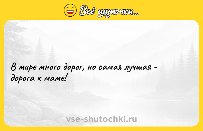 Цитата: В мире много дорог, но самая лучшая - дорога к маме!