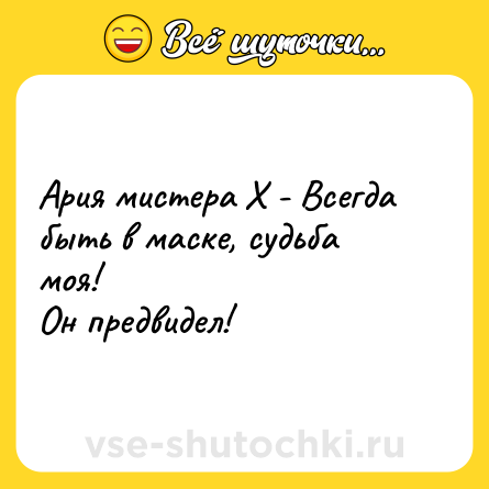 Шутка: Ария мистера Х - Всегда быть в маске, судьба моя!<br>Он предвидел!
