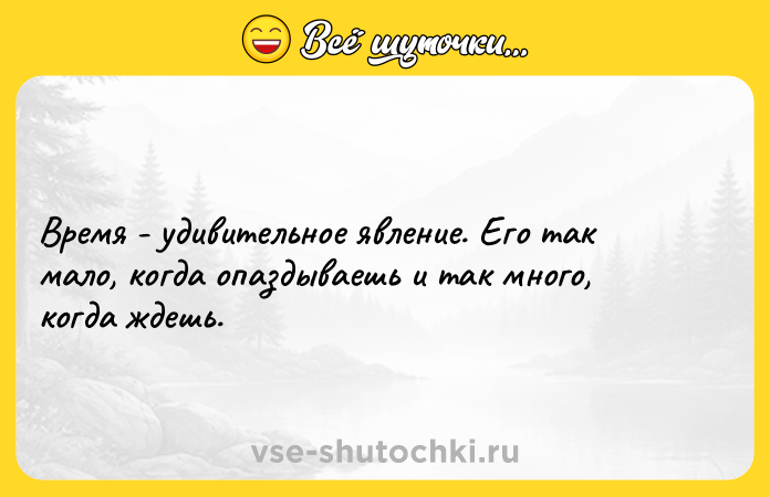 Цитата: Время - удивительное явление. Его так мало, когда опаздываешь и так много, когда ждешь.