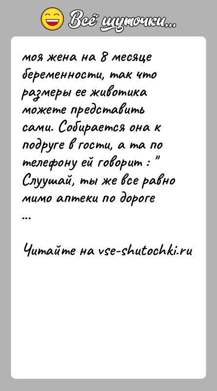 История: моя жена на 8 месяце беременности, так что размеры ее животика можете представить сами. Собирается она к подруге в гости,