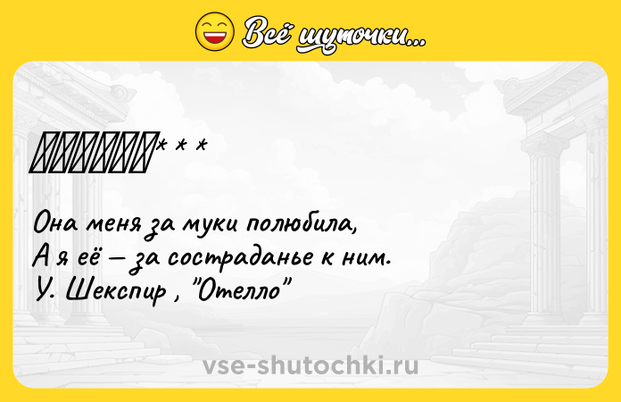 Цитата: ㅤㅤㅤㅤㅤㅤ Она меня за муки полюбила, А я её за состраданье к ним. У. Шекспир , Отелло