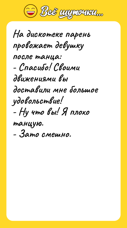 На дискотеке парень провожает девушку после танца: - Спасибо! Своими
