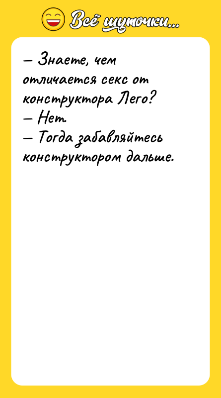 Знаете, чем отличается секс от конструктора Лего? Нет.