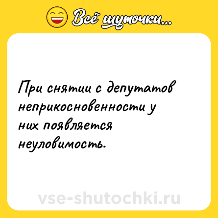 Шутка: При снятии с депутатов неприкосновенности у них появляется неуловимость.