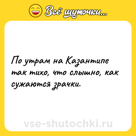 Шутка: По утрам на Казантипе так тихо, что слышно, как сужаются зрачки.