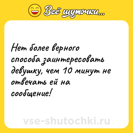 Шутка: Нет более верного способа заинтересовать девушку, чем 10 минут не отвечать ей на сообщение!