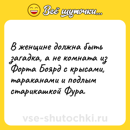 Шутка: В женщине должна быть загадка, а не комната из Форта Боярд с крысами, тараканами и подлым старикашкой Фура.