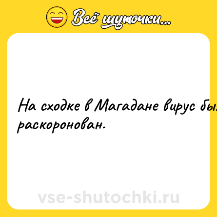 Шутка: Ha cxoдкe в Maгaданe виpyc был pacкopoнoвaн.