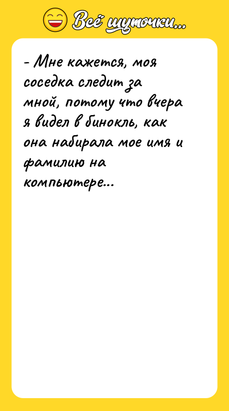 - Мне кажется, моя соседка следит за мной, потому что