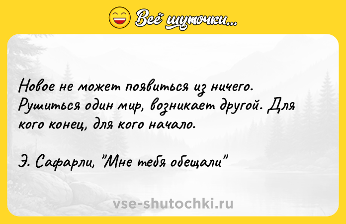 Цитата: Новое не может появиться из ничего. Рушиться один мир, возникает другой. Для кого конец, для кого начало.Э. Сафарли, Мне тебя обещали