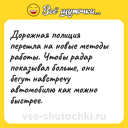 Шутка: Дорожная полиция перешла на новые методы работы. Чтобы радар показывал больше, они бегут навстречу автомобилю как можно быстрее.