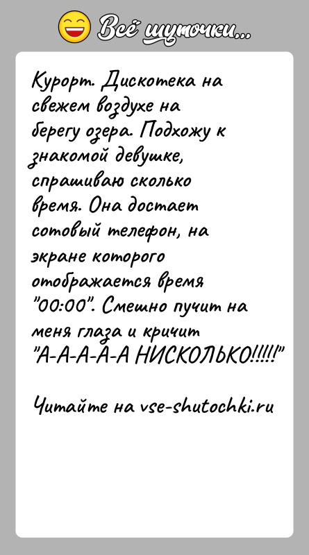 История: Курорт. Дискотека на свежем воздухе на берегу озера. Подхожу к знакомой девушке, спрашиваю сколько время. Она достает сотовый телефон, на