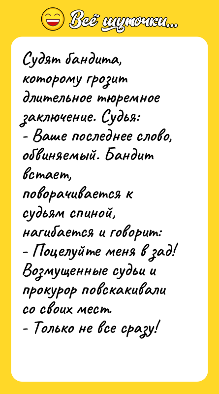 Судят бандита, которому грозит длительное тюремное заключение. Судья: - Ваше