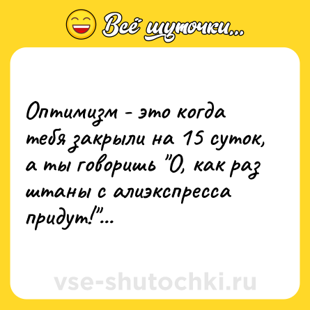 Шутка: Оптимизм - это когда тебя закрыли на 15 суток, а ты говоришь 
