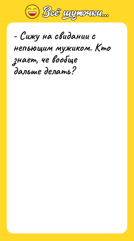 - Сижу на свидании с непьющим мужиком. Кто знает, че