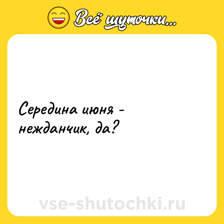 Шутка: Середина июня - нежданчик, да?