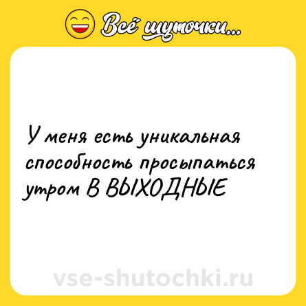 Шутка: У меня есть уникальная способность просыпаться утром В ВЫХОДНЫЕ