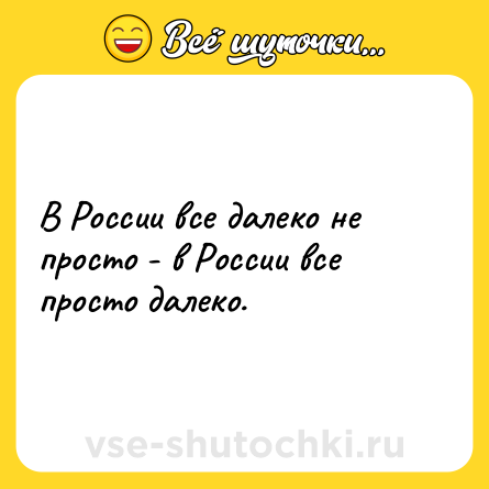 Шутка: В России все далеко не просто - в России все просто далеко.