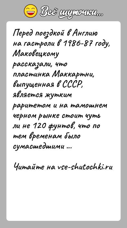 История: Перед поездкой в Англию на гастроли в 1986-87 году, Маковецкому рассказали, что пластинка Маккартни, выпущенная в СССР, является жутким раритетом