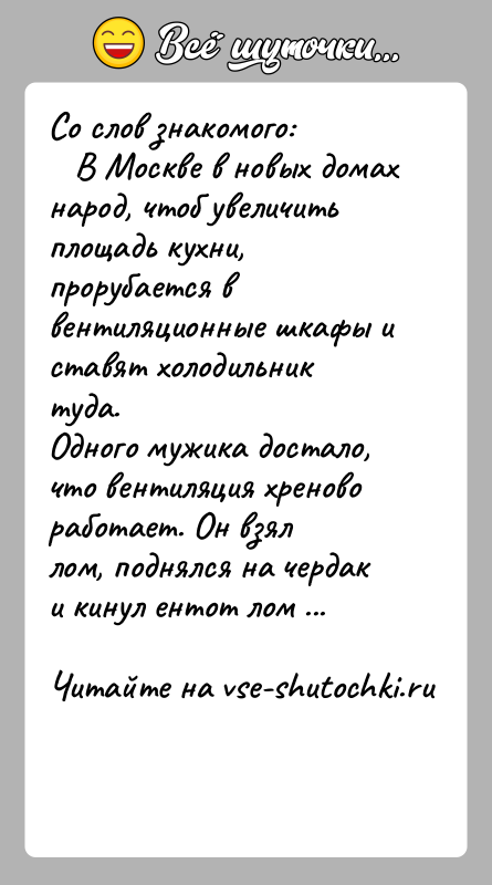 История: Со слов знакомого: В Москве в новых домах народ, чтоб увеличить площадь кухни,прорубается в вентиляционные шкафы и ставят