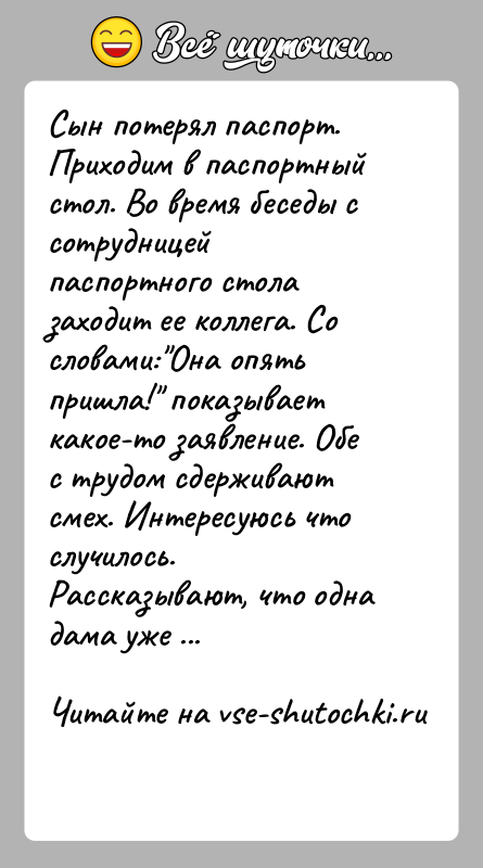 История: Сын потерял паспорт. Приходим в паспортный стол. Во время беседы с сотрудницей паспортного стола заходит ее коллега. Со словами: Она опять