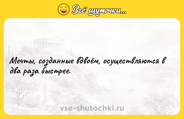 Цитата: Мечты, созданные вдвоём, осуществляются в два раза быстрее.