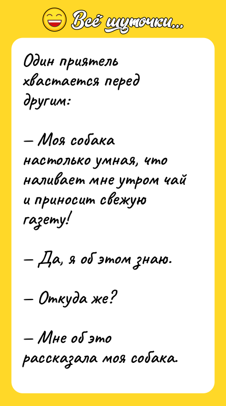 Один приятель хвастается перед другим:<br/> — Моя собака настолько умная,