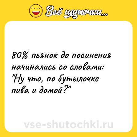 Шутка: 80% пьянок до посинения начинались со словами: <br>