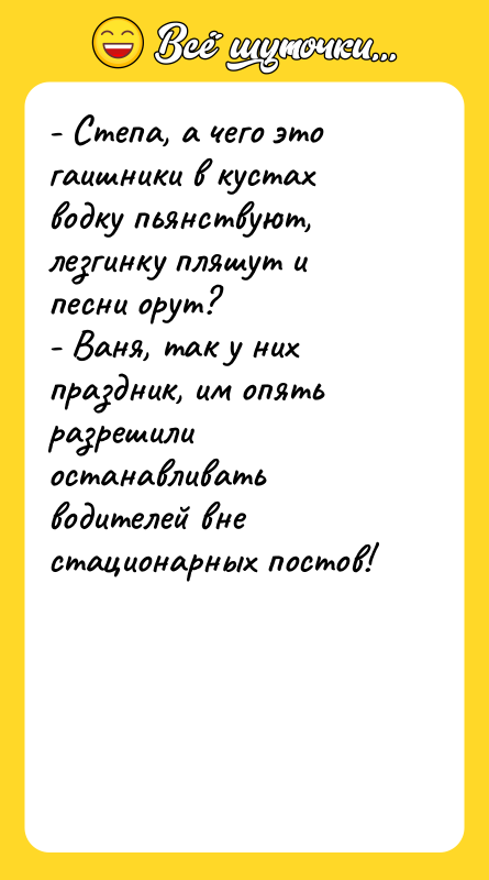 - Степа, а чего это гаишники в кустах водку пьянствуют,
