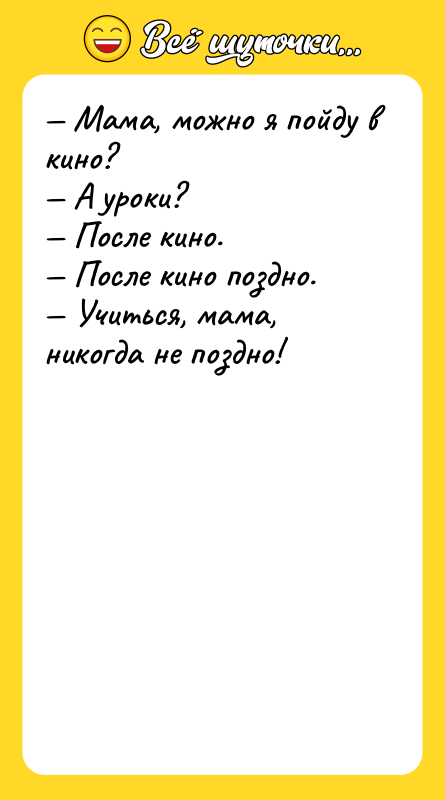 — Мама, можно я пойду в кино? — А уроки?