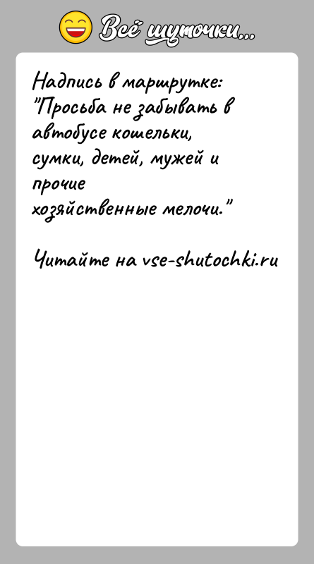 История: Надпись в маршрутке: Просьба не забывать в автобусе кошельки, сумки, детей, мужей и прочиехозяйственные мелочи.